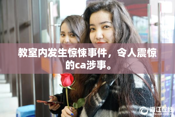 教室内发生惊悚事件，令人震惊的ca涉事。