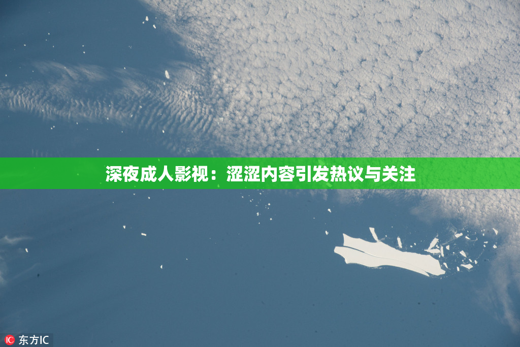 深夜成人影视：涩涩内容引发热议与关注