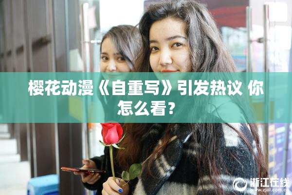 樱花动漫《自重写》引发热议 你怎么看？