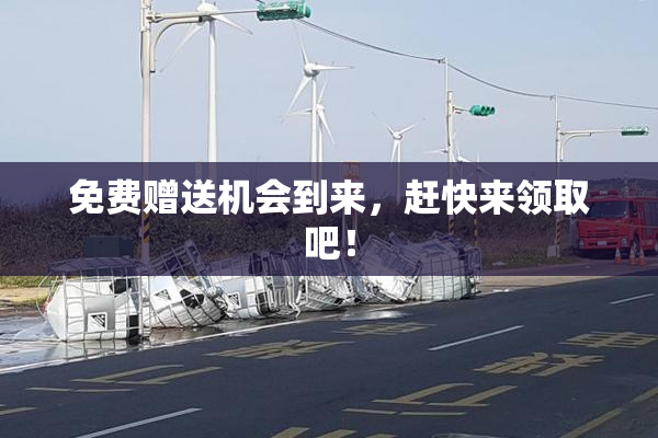 免费赠送机会到来，赶快来领取吧！