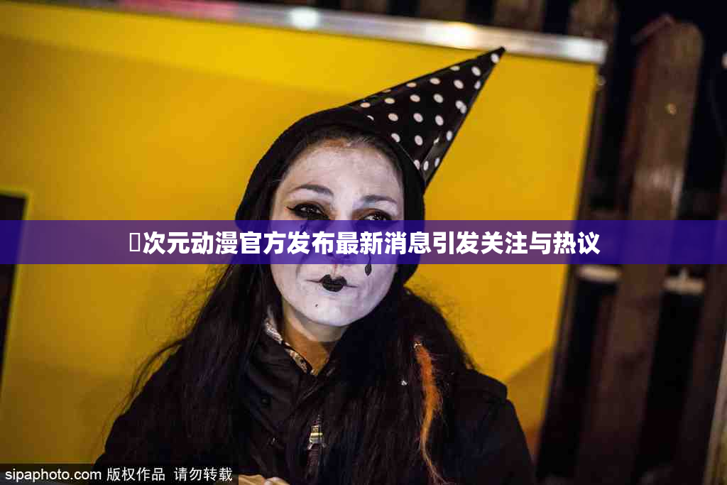 囧次元动漫官方发布最新消息引发关注与热议