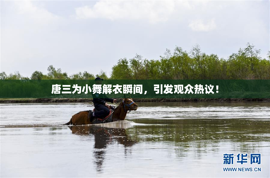 唐三为小舞解衣瞬间，引发观众热议！