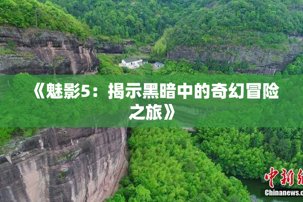 《魅影5：揭示黑暗中的奇幻冒险之旅》