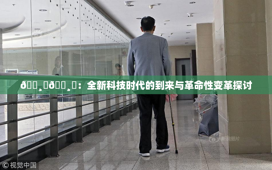 🌸‌🌸‌：全新科技时代的到来与革命性变革探讨