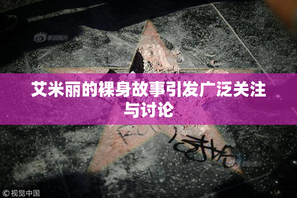 艾米丽的裸身故事引发广泛关注与讨论