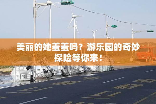 美丽的她羞羞吗？游乐园的奇妙探险等你来！