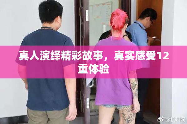 真人演绎精彩故事，真实感受12重体验