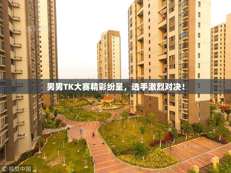 男男TK大赛精彩纷呈，选手激烈对决！