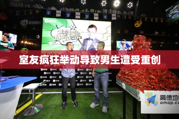 室友疯狂举动导致男生遭受重创