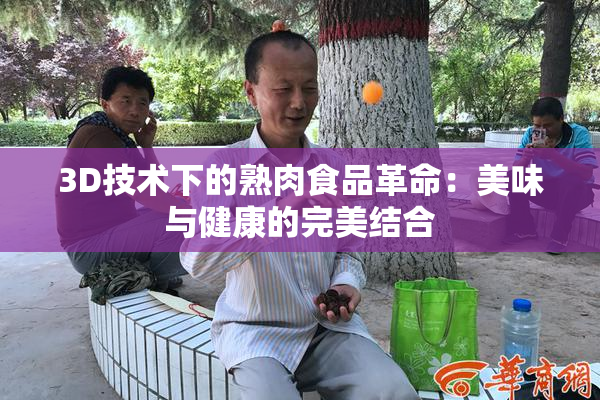 3D技术下的熟肉食品革命：美味与健康的完美结合