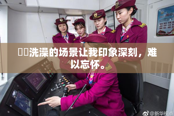 妺妺洗澡的场景让我印象深刻，难以忘怀。