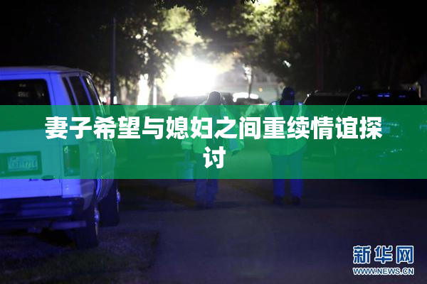妻子希望与媳妇之间重续情谊探讨