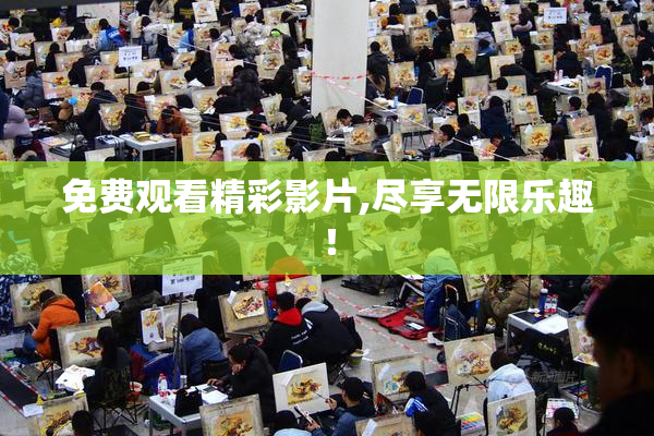 免费观看精彩影片,尽享无限乐趣！