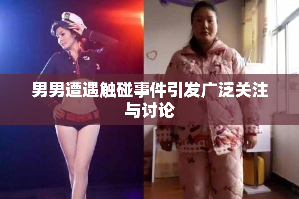 男男遭遇触碰事件引发广泛关注与讨论