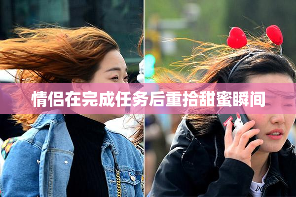 情侣在完成任务后重拾甜蜜瞬间