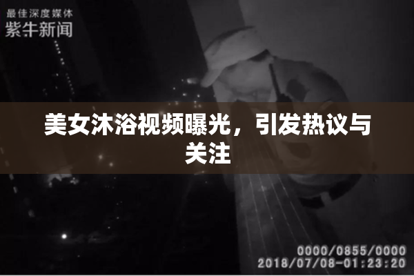 美女沐浴视频曝光，引发热议与关注