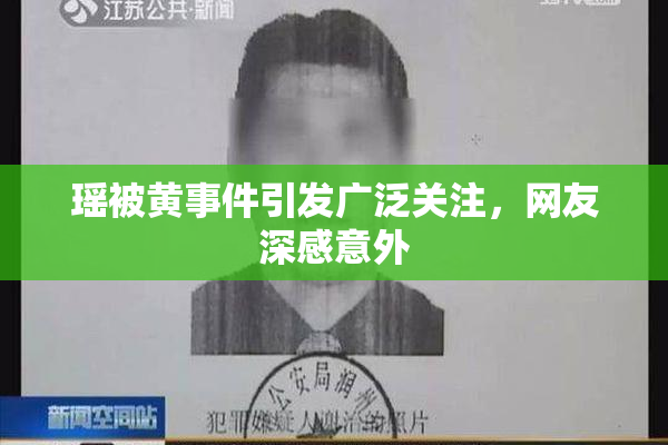 瑶被黄事件引发广泛关注，网友深感意外