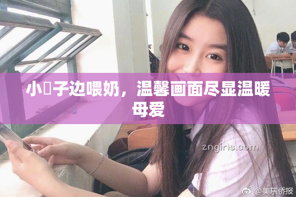 小峓子边喂奶，温馨画面尽显温暖母爱