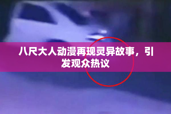 八尺大人动漫再现灵异故事，引发观众热议