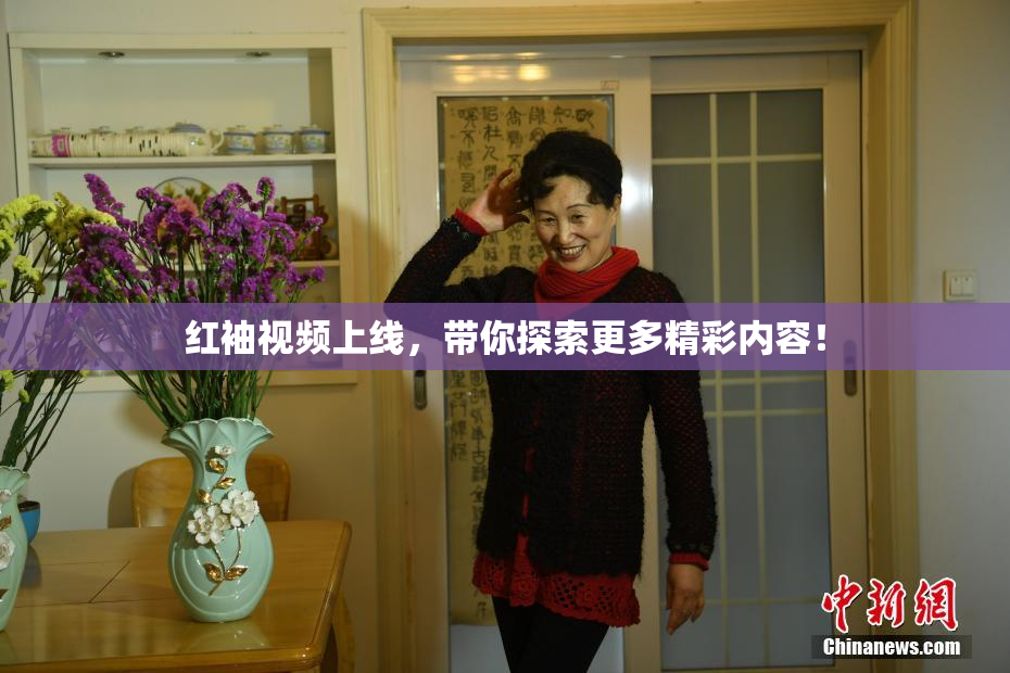 红袖视频上线，带你探索更多精彩内容！