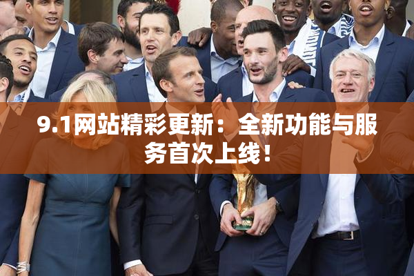 9.1网站精彩更新：全新功能与服务首次上线！