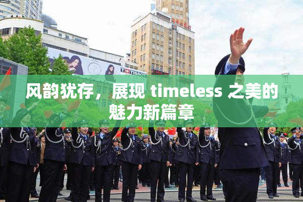 风韵犹存，展现 timeless 之美的魅力新篇章