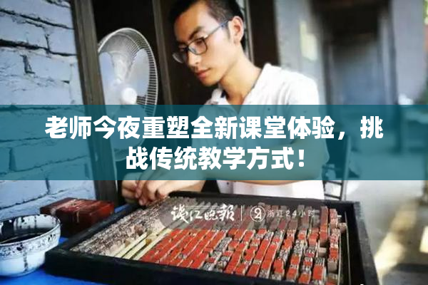 老师今夜重塑全新课堂体验，挑战传统教学方式！