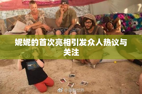 妮妮的首次亮相引发众人热议与关注