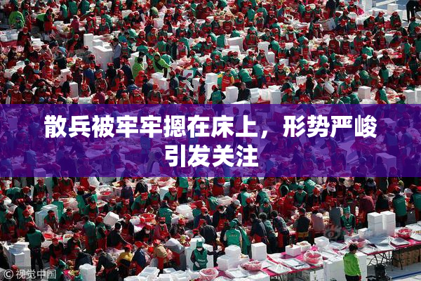 散兵被牢牢摁在床上，形势严峻引发关注