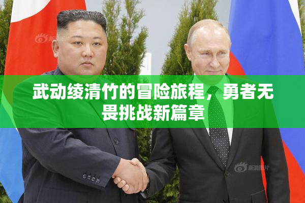 武动绫清竹的冒险旅程，勇者无畏挑战新篇章