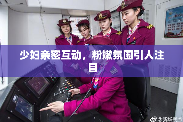 少妇亲密互动，粉嫩氛围引人注目