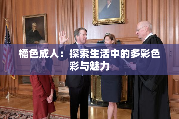 橘色成人：探索生活中的多彩色彩与魅力