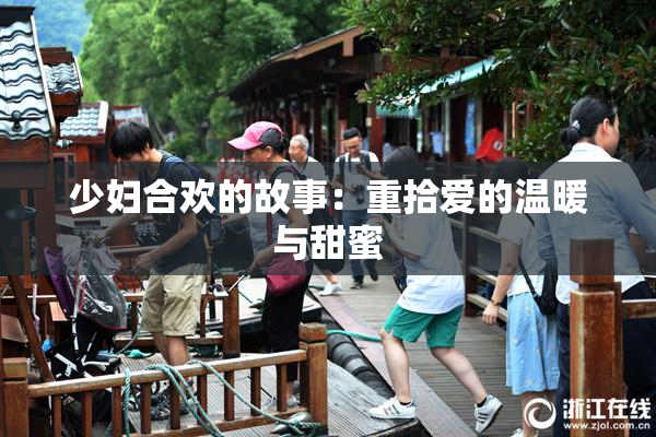 少妇合欢的故事：重拾爱的温暖与甜蜜