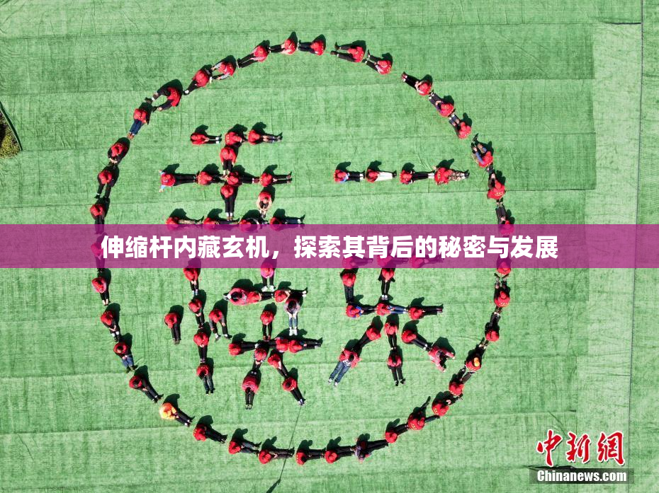 伸缩杆内藏玄机，探索其背后的秘密与发展