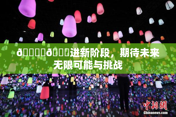 🔞‌🍌进新阶段，期待未来无限可能与挑战