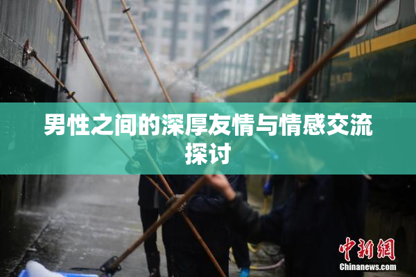 男性之间的深厚友情与情感交流探讨