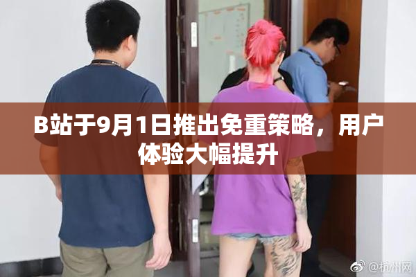 B站于9月1日推出免重策略，用户体验大幅提升