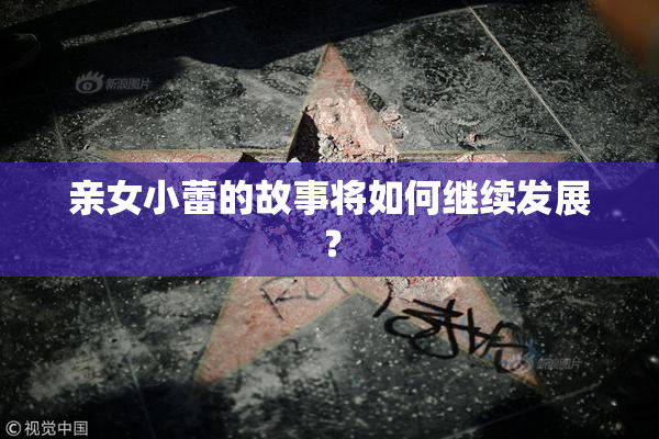 亲女小蕾的故事将如何继续发展？