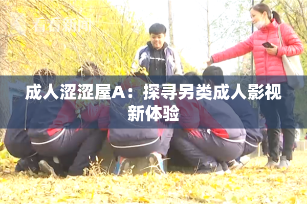 成人涩涩屋A：探寻另类成人影视新体验