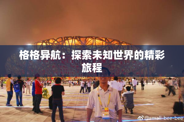 格格异航：探索未知世界的精彩旅程
