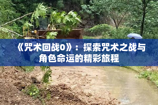 《咒术回战0》：探索咒术之战与角色命运的精彩旅程