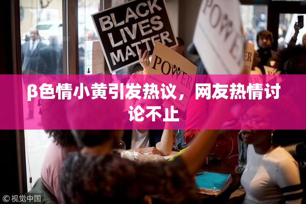 β色情小黄引发热议，网友热情讨论不止