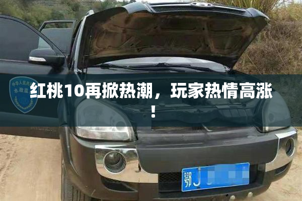 红桃10再掀热潮，玩家热情高涨！
