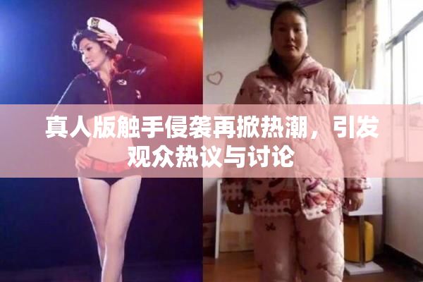 真人版触手侵袭再掀热潮，引发观众热议与讨论