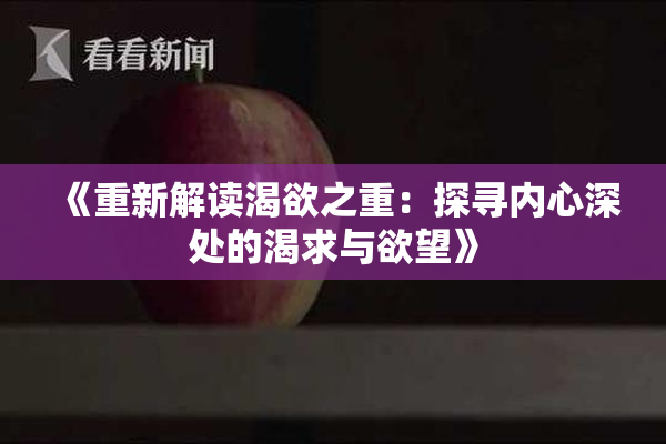 《重新解读渴欲之重：探寻内心深处的渴求与欲望》