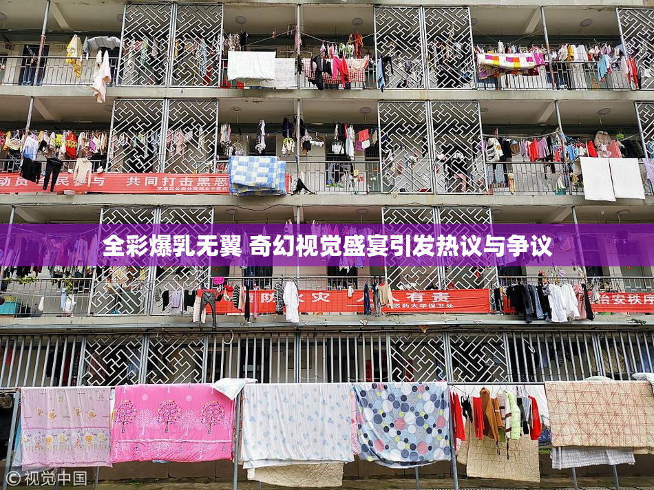 全彩爆乳无翼 奇幻视觉盛宴引发热议与争议