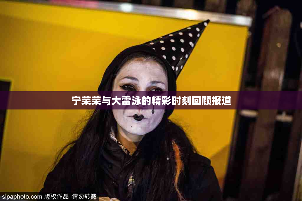 宁荣荣与大雷泳的精彩时刻回顾报道