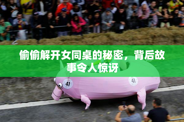 偷偷解开女同桌的秘密，背后故事令人惊讶