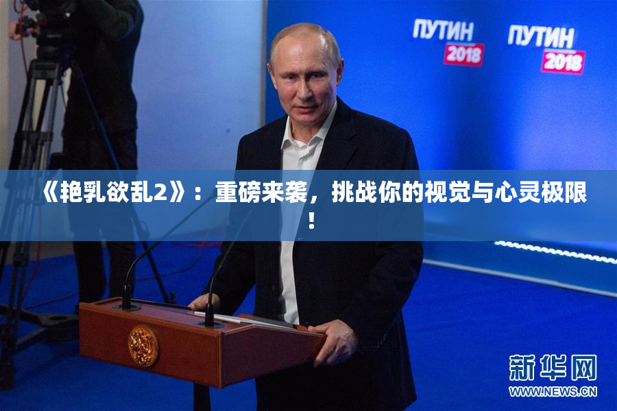 《艳乳欲乱2》：重磅来袭，挑战你的视觉与心灵极限！