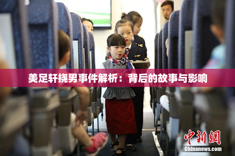 美足轩挠男事件解析：背后的故事与影响